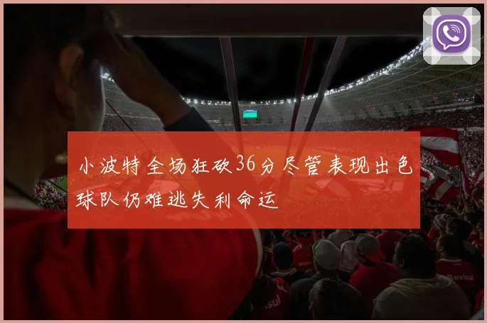 小波特全场狂砍36分尽管表现出色球队仍难逃失利命运